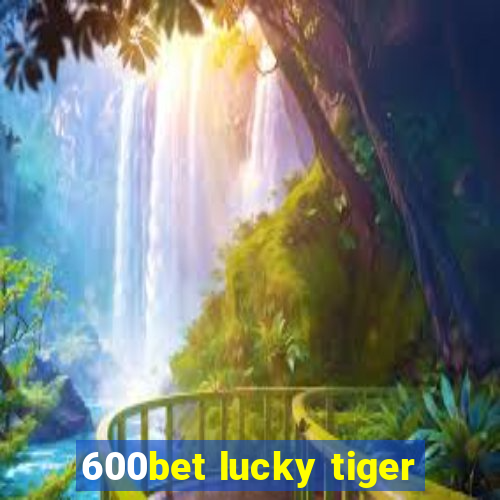 600bet lucky tiger